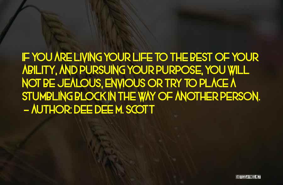 Dee Dee M. Scott Quotes: If You Are Living Your Life To The Best Of Your Ability, And Pursuing Your Purpose, You Will Not Be