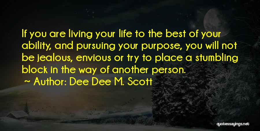 Dee Dee M. Scott Quotes: If You Are Living Your Life To The Best Of Your Ability, And Pursuing Your Purpose, You Will Not Be