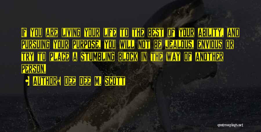 Dee Dee M. Scott Quotes: If You Are Living Your Life To The Best Of Your Ability, And Pursuing Your Purpose, You Will Not Be