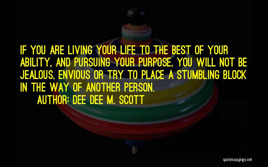 Dee Dee M. Scott Quotes: If You Are Living Your Life To The Best Of Your Ability, And Pursuing Your Purpose, You Will Not Be