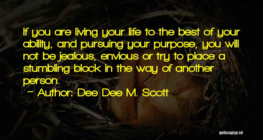 Dee Dee M. Scott Quotes: If You Are Living Your Life To The Best Of Your Ability, And Pursuing Your Purpose, You Will Not Be