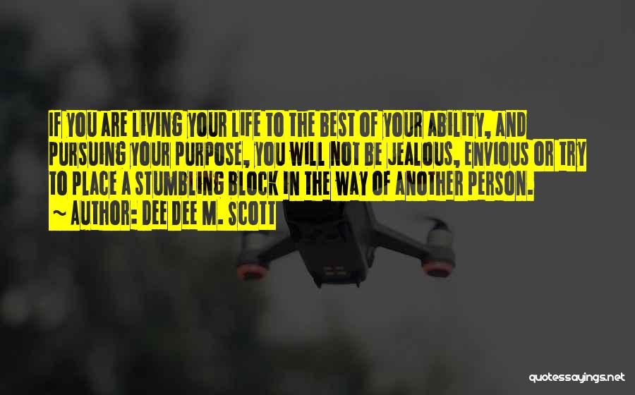 Dee Dee M. Scott Quotes: If You Are Living Your Life To The Best Of Your Ability, And Pursuing Your Purpose, You Will Not Be