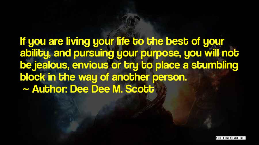 Dee Dee M. Scott Quotes: If You Are Living Your Life To The Best Of Your Ability, And Pursuing Your Purpose, You Will Not Be