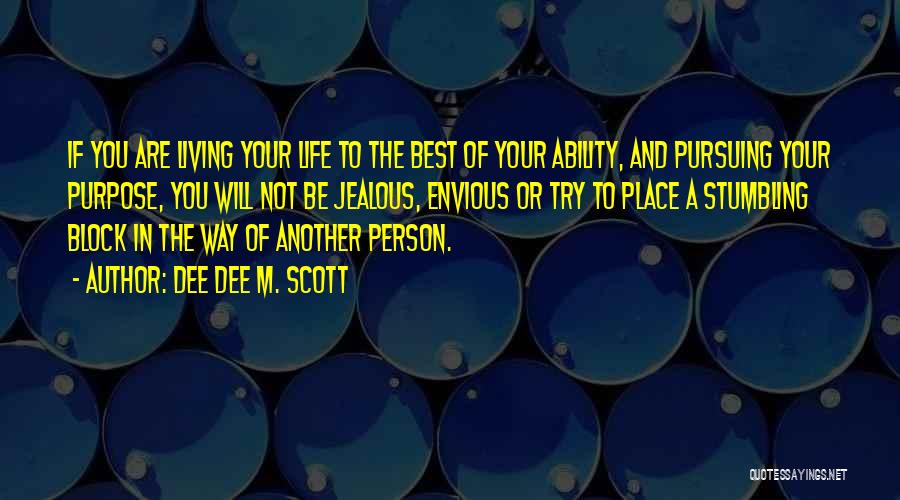 Dee Dee M. Scott Quotes: If You Are Living Your Life To The Best Of Your Ability, And Pursuing Your Purpose, You Will Not Be