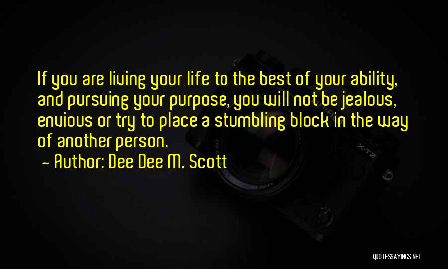 Dee Dee M. Scott Quotes: If You Are Living Your Life To The Best Of Your Ability, And Pursuing Your Purpose, You Will Not Be