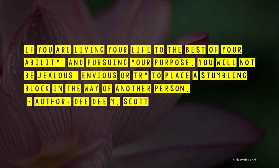 Dee Dee M. Scott Quotes: If You Are Living Your Life To The Best Of Your Ability, And Pursuing Your Purpose, You Will Not Be