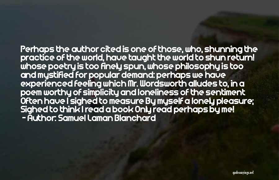 Samuel Laman Blanchard Quotes: Perhaps The Author Cited Is One Of Those, Who, Shunning The Practice Of The World, Have Taught The World To