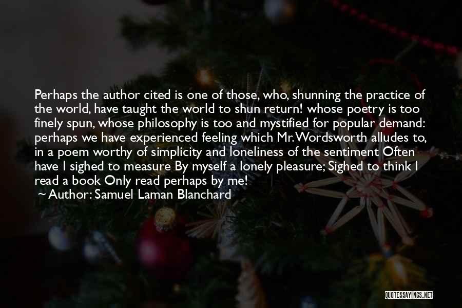 Samuel Laman Blanchard Quotes: Perhaps The Author Cited Is One Of Those, Who, Shunning The Practice Of The World, Have Taught The World To