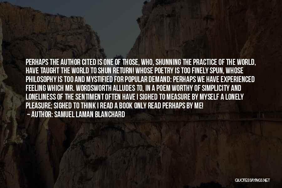 Samuel Laman Blanchard Quotes: Perhaps The Author Cited Is One Of Those, Who, Shunning The Practice Of The World, Have Taught The World To