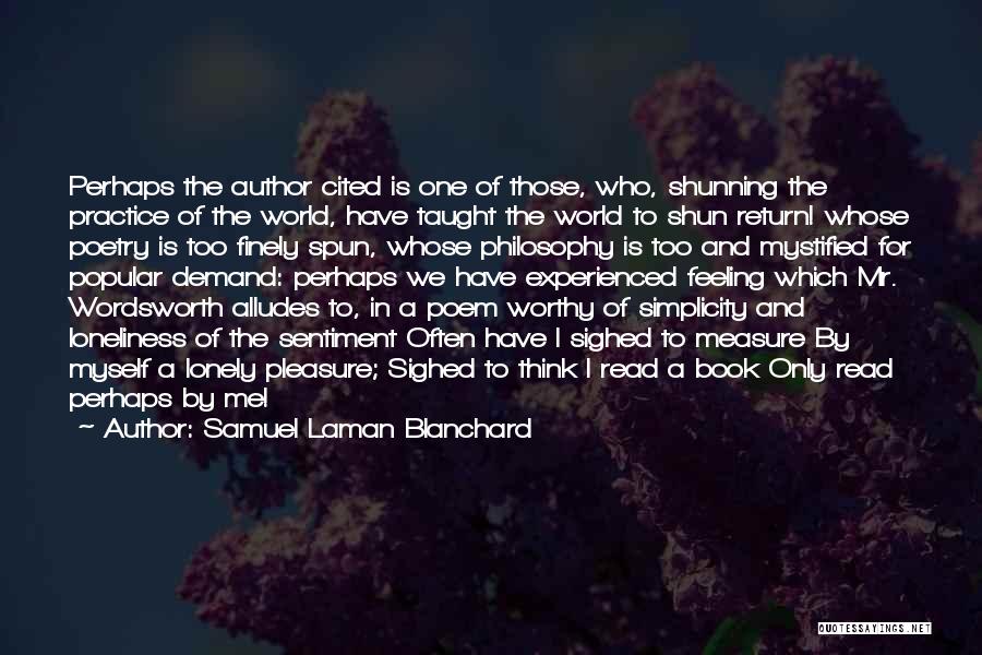 Samuel Laman Blanchard Quotes: Perhaps The Author Cited Is One Of Those, Who, Shunning The Practice Of The World, Have Taught The World To