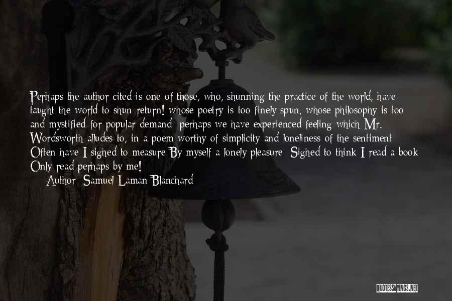 Samuel Laman Blanchard Quotes: Perhaps The Author Cited Is One Of Those, Who, Shunning The Practice Of The World, Have Taught The World To