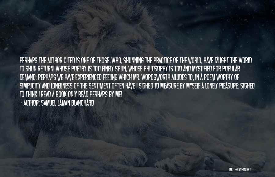 Samuel Laman Blanchard Quotes: Perhaps The Author Cited Is One Of Those, Who, Shunning The Practice Of The World, Have Taught The World To