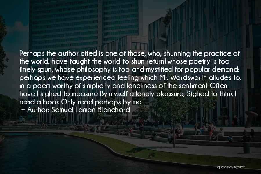 Samuel Laman Blanchard Quotes: Perhaps The Author Cited Is One Of Those, Who, Shunning The Practice Of The World, Have Taught The World To