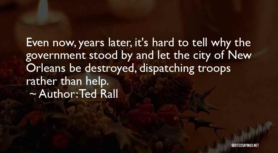 Ted Rall Quotes: Even Now, Years Later, It's Hard To Tell Why The Government Stood By And Let The City Of New Orleans