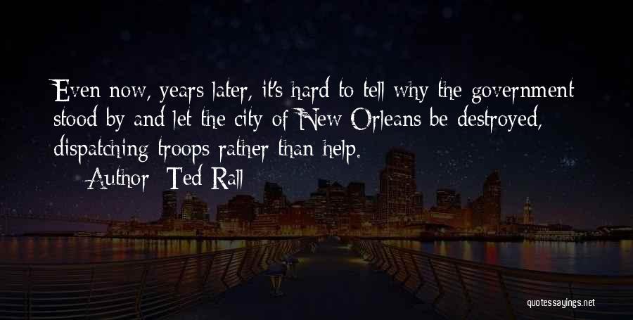 Ted Rall Quotes: Even Now, Years Later, It's Hard To Tell Why The Government Stood By And Let The City Of New Orleans