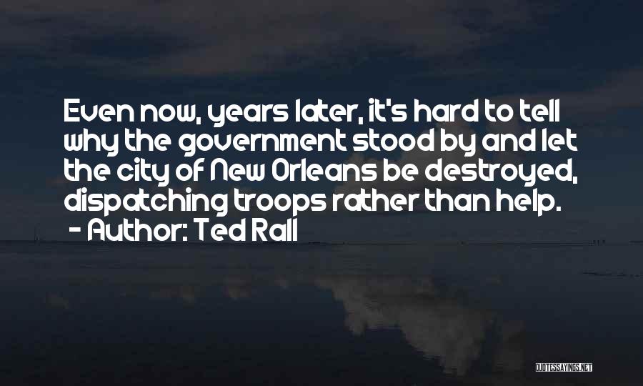 Ted Rall Quotes: Even Now, Years Later, It's Hard To Tell Why The Government Stood By And Let The City Of New Orleans