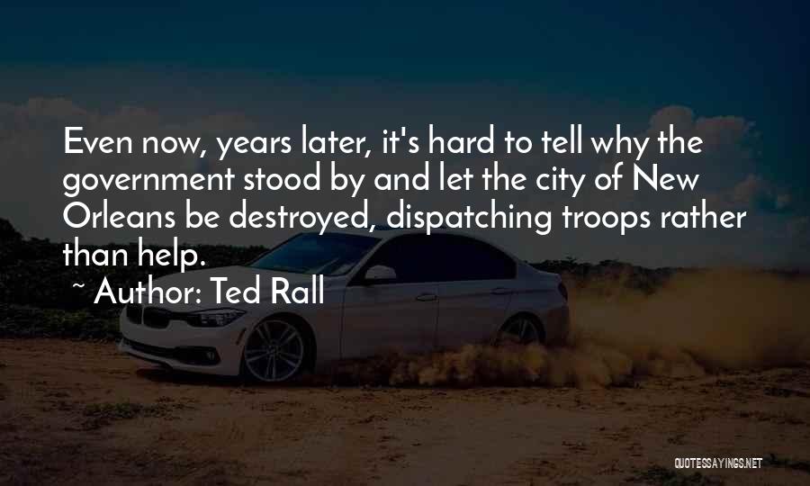 Ted Rall Quotes: Even Now, Years Later, It's Hard To Tell Why The Government Stood By And Let The City Of New Orleans