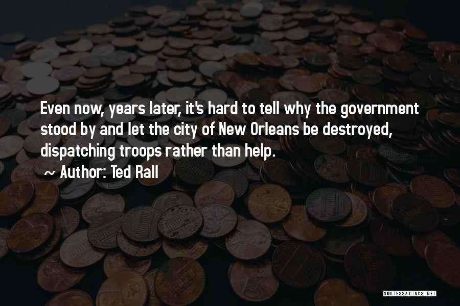 Ted Rall Quotes: Even Now, Years Later, It's Hard To Tell Why The Government Stood By And Let The City Of New Orleans