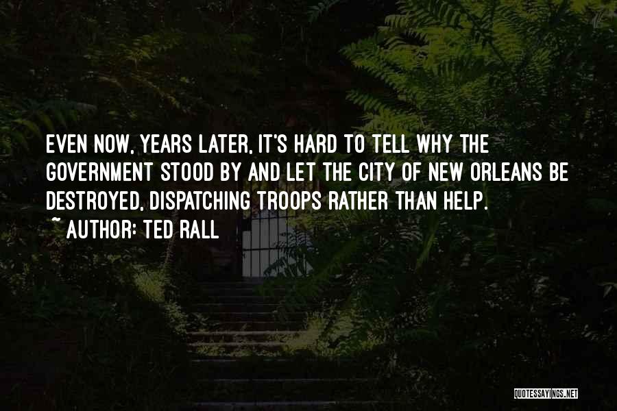 Ted Rall Quotes: Even Now, Years Later, It's Hard To Tell Why The Government Stood By And Let The City Of New Orleans