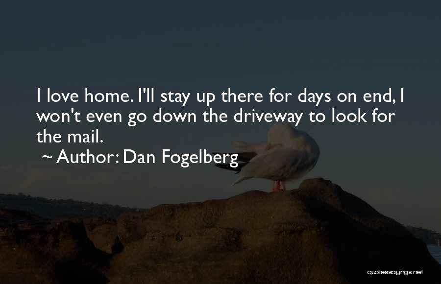 Dan Fogelberg Quotes: I Love Home. I'll Stay Up There For Days On End, I Won't Even Go Down The Driveway To Look