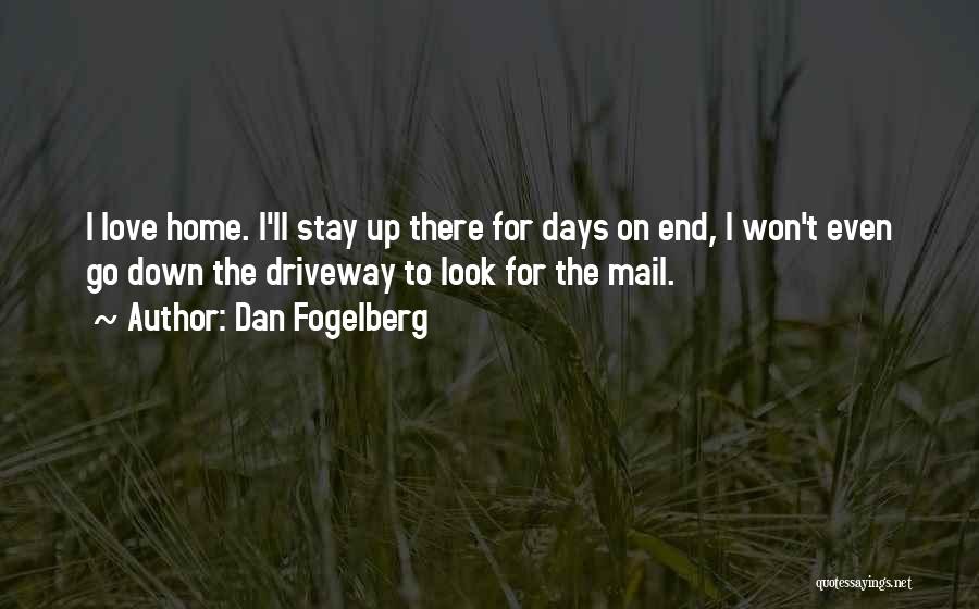 Dan Fogelberg Quotes: I Love Home. I'll Stay Up There For Days On End, I Won't Even Go Down The Driveway To Look