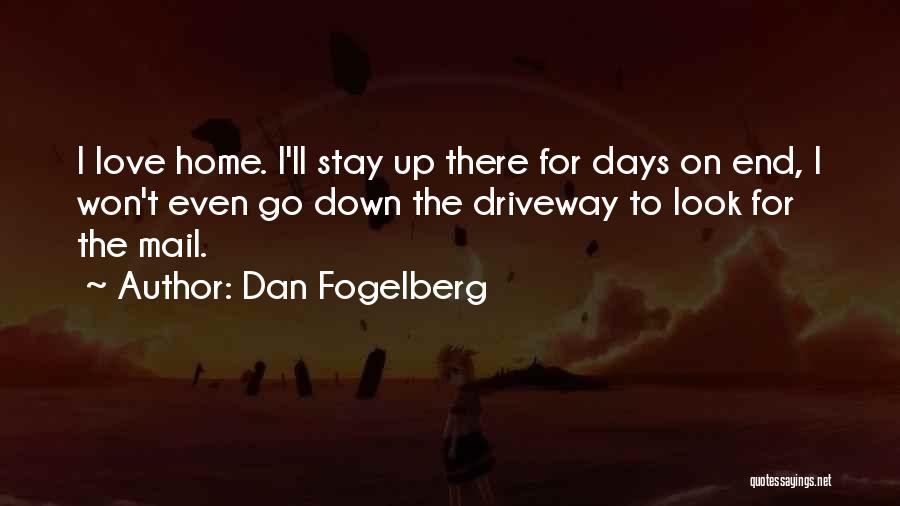Dan Fogelberg Quotes: I Love Home. I'll Stay Up There For Days On End, I Won't Even Go Down The Driveway To Look