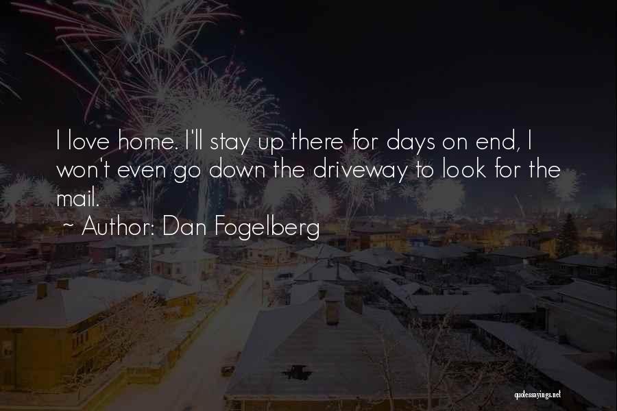 Dan Fogelberg Quotes: I Love Home. I'll Stay Up There For Days On End, I Won't Even Go Down The Driveway To Look