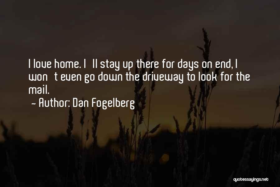 Dan Fogelberg Quotes: I Love Home. I'll Stay Up There For Days On End, I Won't Even Go Down The Driveway To Look