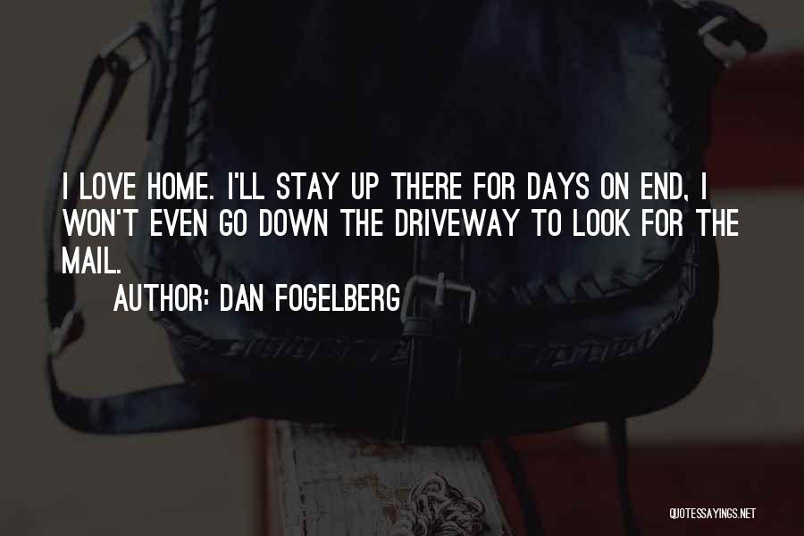 Dan Fogelberg Quotes: I Love Home. I'll Stay Up There For Days On End, I Won't Even Go Down The Driveway To Look