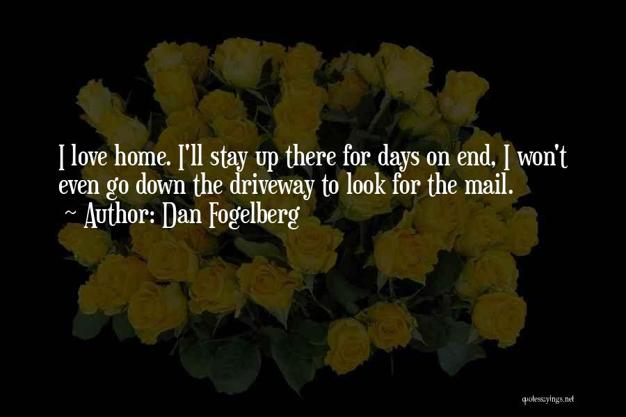 Dan Fogelberg Quotes: I Love Home. I'll Stay Up There For Days On End, I Won't Even Go Down The Driveway To Look