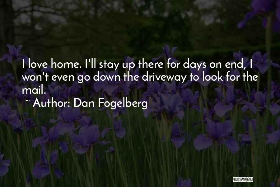 Dan Fogelberg Quotes: I Love Home. I'll Stay Up There For Days On End, I Won't Even Go Down The Driveway To Look