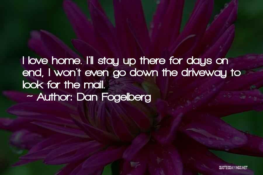 Dan Fogelberg Quotes: I Love Home. I'll Stay Up There For Days On End, I Won't Even Go Down The Driveway To Look