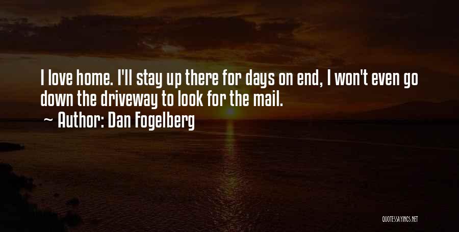 Dan Fogelberg Quotes: I Love Home. I'll Stay Up There For Days On End, I Won't Even Go Down The Driveway To Look