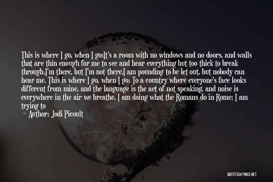 Jodi Picoult Quotes: This Is Where I Go, When I Go:it's A Room With No Windows And No Doors, And Walls That Are