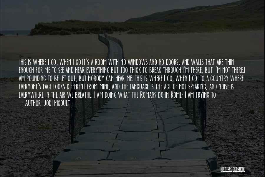 Jodi Picoult Quotes: This Is Where I Go, When I Go:it's A Room With No Windows And No Doors, And Walls That Are