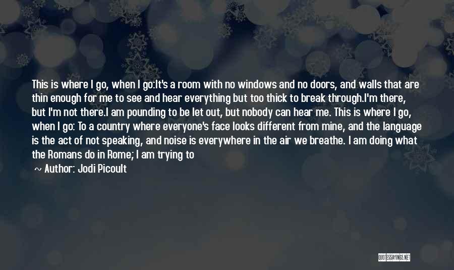 Jodi Picoult Quotes: This Is Where I Go, When I Go:it's A Room With No Windows And No Doors, And Walls That Are