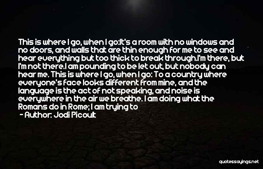 Jodi Picoult Quotes: This Is Where I Go, When I Go:it's A Room With No Windows And No Doors, And Walls That Are