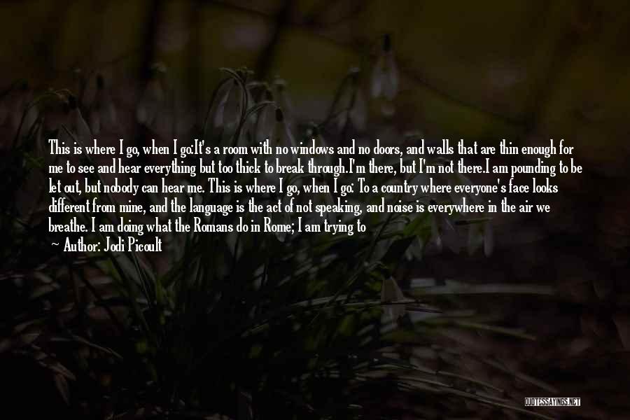 Jodi Picoult Quotes: This Is Where I Go, When I Go:it's A Room With No Windows And No Doors, And Walls That Are