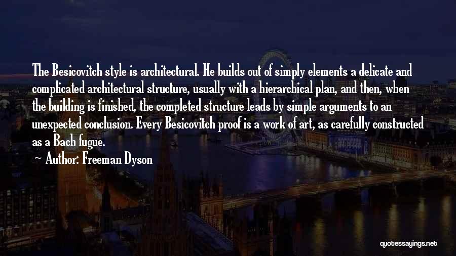 Freeman Dyson Quotes: The Besicovitch Style Is Architectural. He Builds Out Of Simply Elements A Delicate And Complicated Architectural Structure, Usually With A