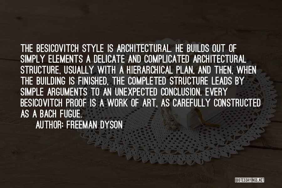 Freeman Dyson Quotes: The Besicovitch Style Is Architectural. He Builds Out Of Simply Elements A Delicate And Complicated Architectural Structure, Usually With A