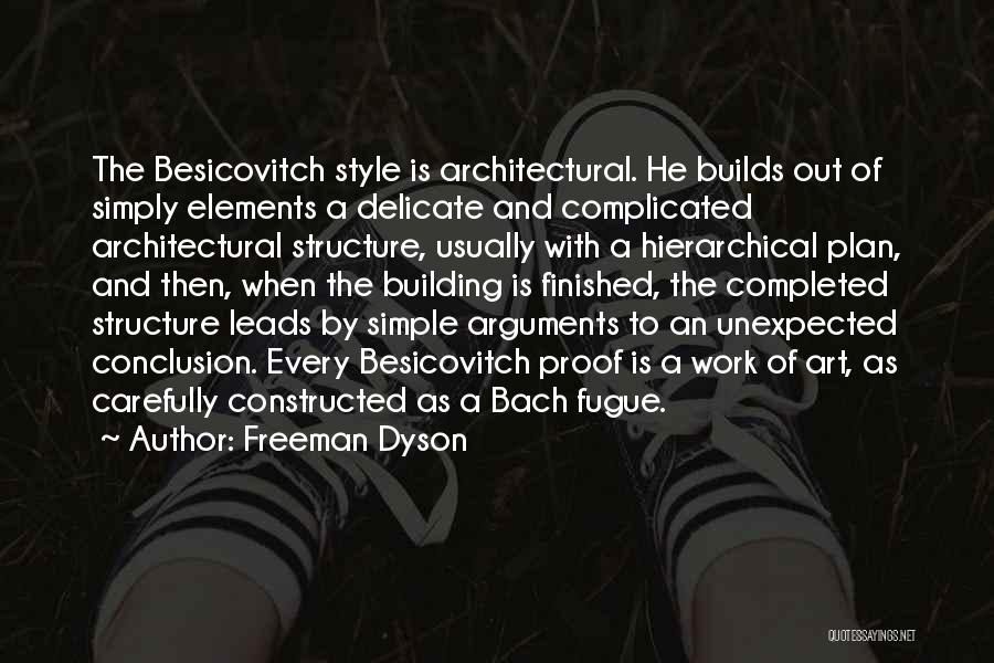 Freeman Dyson Quotes: The Besicovitch Style Is Architectural. He Builds Out Of Simply Elements A Delicate And Complicated Architectural Structure, Usually With A