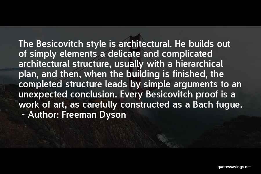 Freeman Dyson Quotes: The Besicovitch Style Is Architectural. He Builds Out Of Simply Elements A Delicate And Complicated Architectural Structure, Usually With A