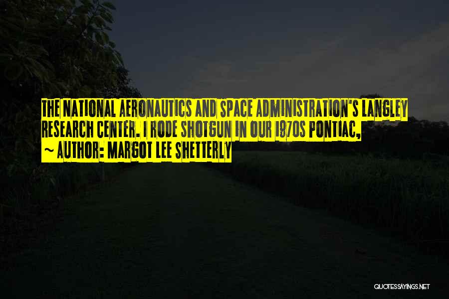 Margot Lee Shetterly Quotes: The National Aeronautics And Space Administration's Langley Research Center. I Rode Shotgun In Our 1970s Pontiac,