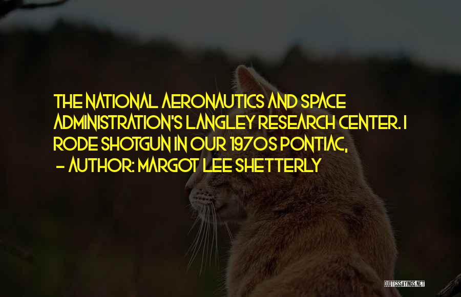 Margot Lee Shetterly Quotes: The National Aeronautics And Space Administration's Langley Research Center. I Rode Shotgun In Our 1970s Pontiac,