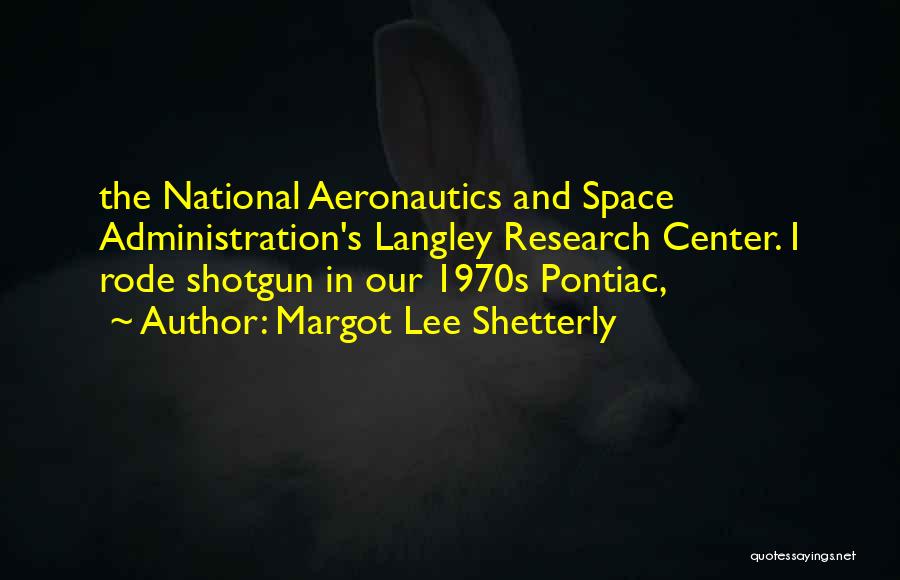 Margot Lee Shetterly Quotes: The National Aeronautics And Space Administration's Langley Research Center. I Rode Shotgun In Our 1970s Pontiac,