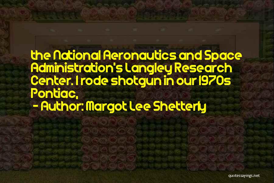Margot Lee Shetterly Quotes: The National Aeronautics And Space Administration's Langley Research Center. I Rode Shotgun In Our 1970s Pontiac,