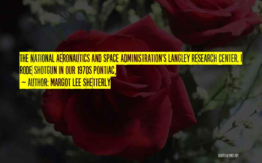 Margot Lee Shetterly Quotes: The National Aeronautics And Space Administration's Langley Research Center. I Rode Shotgun In Our 1970s Pontiac,
