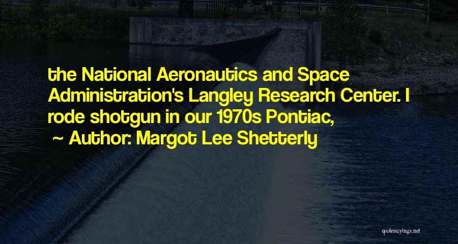Margot Lee Shetterly Quotes: The National Aeronautics And Space Administration's Langley Research Center. I Rode Shotgun In Our 1970s Pontiac,