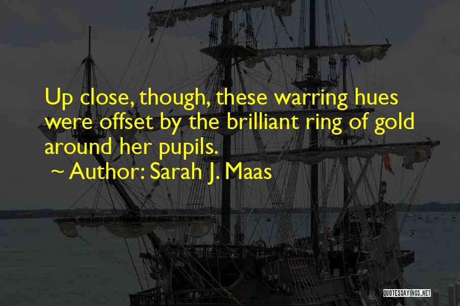Sarah J. Maas Quotes: Up Close, Though, These Warring Hues Were Offset By The Brilliant Ring Of Gold Around Her Pupils.