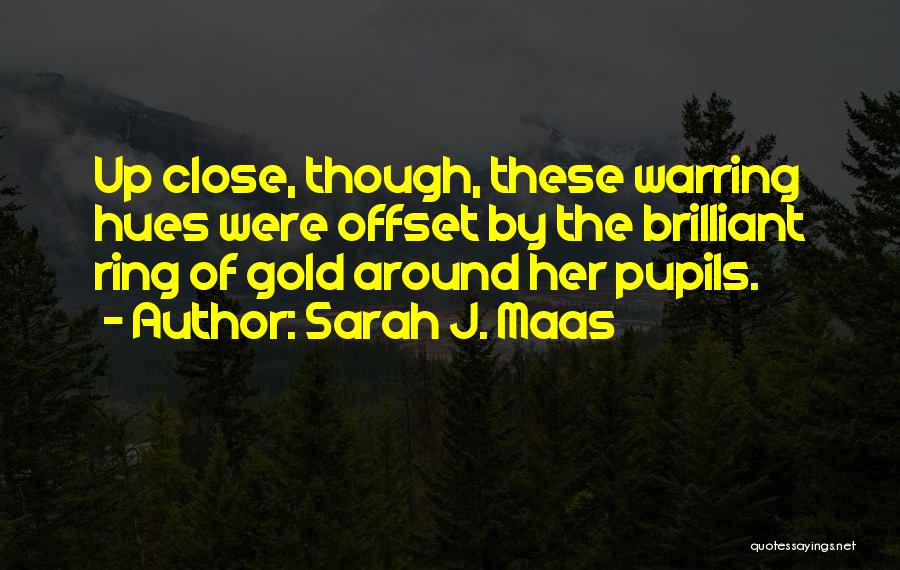 Sarah J. Maas Quotes: Up Close, Though, These Warring Hues Were Offset By The Brilliant Ring Of Gold Around Her Pupils.